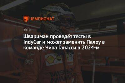 Шварцман проведёт тесты в IndyCar и может заменить Палоу в команде Чипа Ганасси в 2024-м