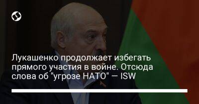 Лукашенко продолжает избегать прямого участия в войне. Отсюда слова об "угрозе НАТО" — ISW
