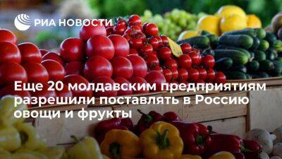 Россельхознадзор возобновит ввоз плодоовощной продукции еще с 20 молдавских предприятий