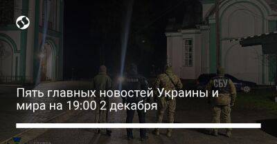 Пять главных новостей Украины и мира на 19:00 2 декабря