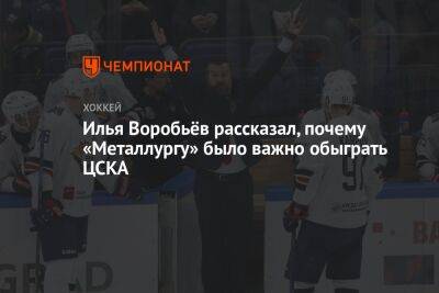 Илья Воробьёв рассказал, почему «Металлургу» было важно обыграть ЦСКА