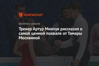 Тренер Артур Минчук рассказал о самой ценной похвале от Тамары Москвиной