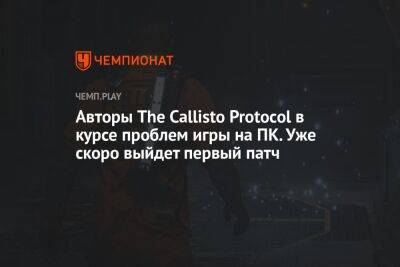 Авторы The Callisto Protocol в курсе проблем игры на ПК. Уже скоро выйдет первый патч