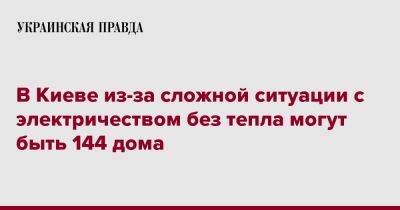 В Киеве из-за сложной ситуации с электричеством без тепла могут быть 144 дома