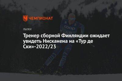 Ийво Нисканен - Швейцария - Тренер сборной Финляндии ожидает увидеть Нисканена на «Тур де Ски»-2022/23 - koronavirus.center - Китай - Финляндия - Пекин