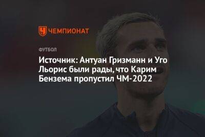 Источник: Антуан Гризманн и Уго Льорис были рады, что Карим Бензема пропустил ЧМ-2022