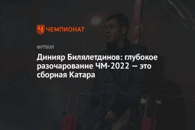 Динияр Билялетдинов: глубокое разочарование ЧМ-2022 — это сборная Катара