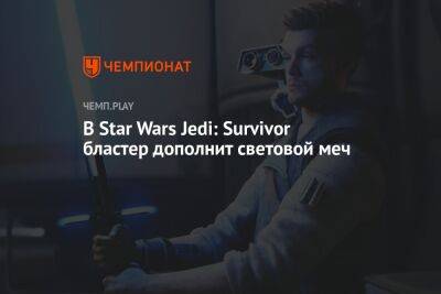 В Star Wars Jedi: Survivor бластер дополнит световой меч