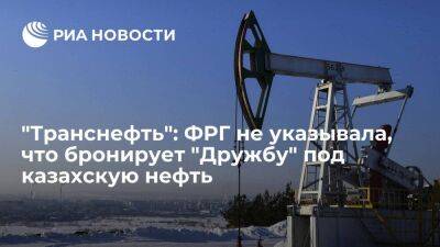 "Транснефть": Германия не указывала, что бронирует мощности "Дружбы" под казахскую нефть