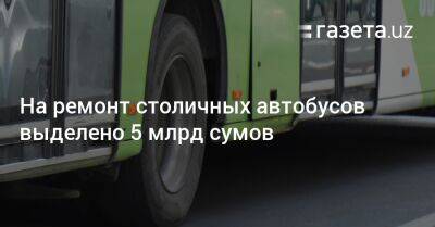 На ремонт столичных автобусов выделено 5 млрд сумов