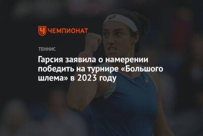 Гарсия заявила о намерении победить на турнире «Большого шлема» в 2023 году