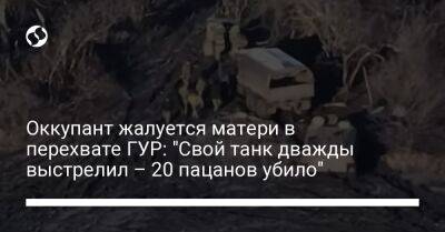 Оккупант жалуется матери в перехвате ГУР: "Свой танк дважды выстрелил – 20 пацанов убило"