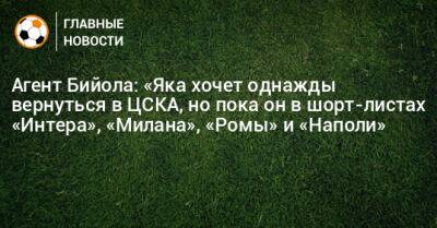 Агент Бийола: «Яка хочет однажды вернуться в ЦСКА, но пока он в шорт-листах «Интера», «Милана», «Ромы» и «Наполи»