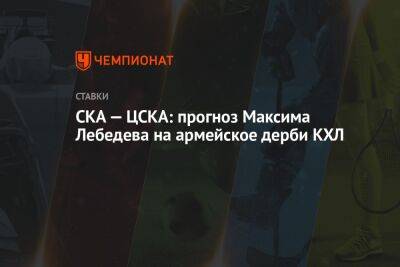 СКА — ЦСКА: прогноз Максима Лебедева на армейское дерби КХЛ