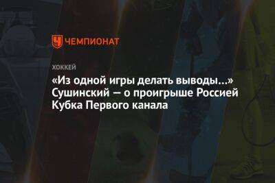 «Из одной игры делать выводы…» Сушинский — о проигрыше Россией Кубка Первого канала