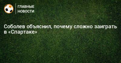 Соболев объяснил, почему сложно заиграть в «Спартаке»