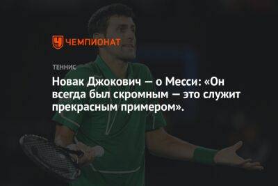 Новак Джокович — о Месси: «Он всегда был скромным — это служит прекрасным примером».
