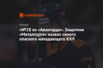 «№28 из «Авангарда». Защитник «Металлурга» назвал самого опасного нападающего КХЛ