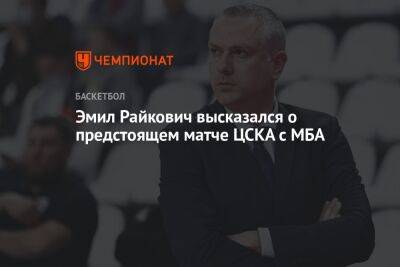 Эмил Райкович высказался о предстоящем матче ЦСКА с МБА
