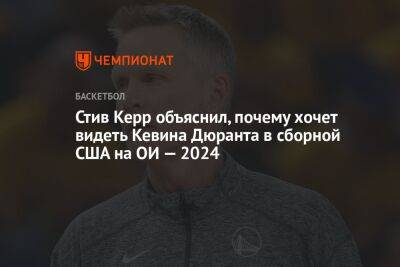 Стив Керр объяснил, почему хочет видеть Кевина Дюранта в сборной США на ОИ — 2024