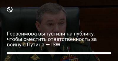 Герасимова выпустили на публику, чтобы сместить ответственность за войну с Путина — ISW