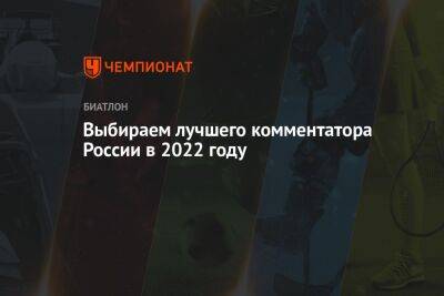 Выбираем лучшего комментатора России в 2022 году