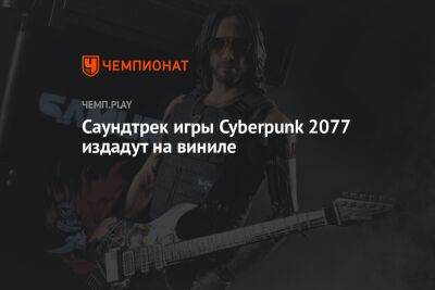 Саундтрек игры Cyberpunk 2077 издадут на виниле