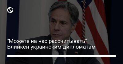 "Можете на нас рассчитывать" – Блинкен украинским дипломатам