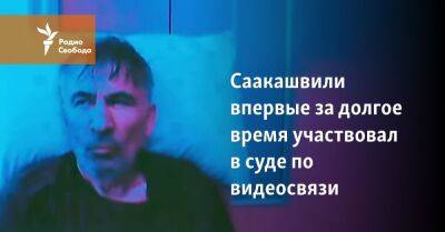 Саакашвили впервые за долгое время участвовал в суде по видеосвязи