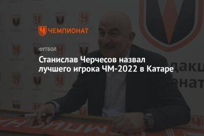 Станислав Черчесов назвал лучшего игрока ЧМ-2022 в Катаре