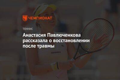 Анастасия Павлюченкова рассказала о восстановлении после травмы