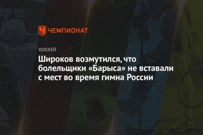 Широков возмутился, что болельщики «Барыса» не вставали с мест во время гимна России