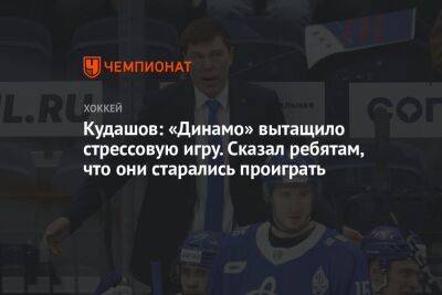 Кудашов: «Динамо» вытащило стрессовую игру. Сказал ребятам, что они старались проиграть
