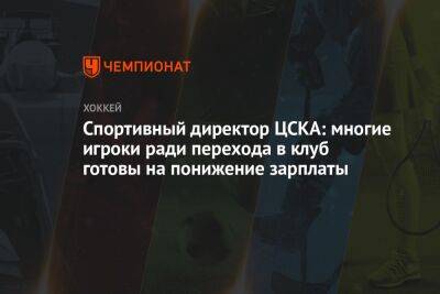 Спортивный директор ЦСКА: многие игроки ради перехода в клуб готовы на понижение зарплаты