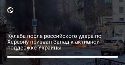 Кулеба после российского удара по Херсону призвал Запад к активной поддержке Украины