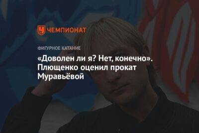 «Доволен ли я? Нет, конечно». Плющенко оценил прокат Муравьёвой