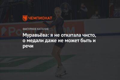 Муравьёва: я не откатала чисто, о медали даже не может быть и речи