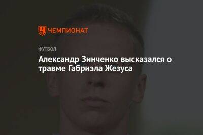 Габриэла Жезуса - Александр Зинченко - Александр Зинченко высказался о травме Габриэла Жезуса - championat.com - Лондон