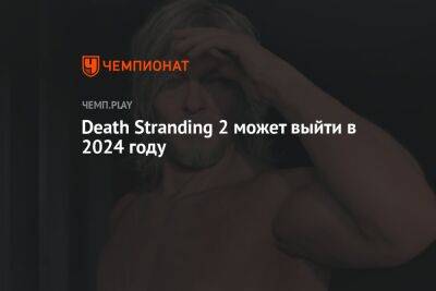 Death Stranding 2 может выйти в 2024 году