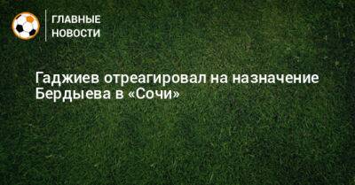 Гаджиев отреагировал на назначение Бердыева в «Сочи»