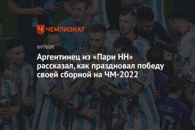 Аргентинец из «Пари НН» рассказал, как праздновал победу своей сборной на ЧМ-2022