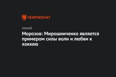 Морозов: Мирошниченко является примером силы воли и любви к хоккею