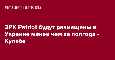 ЗРК Patriot будут размещены в Украине менее чем за полгода - Кулеба