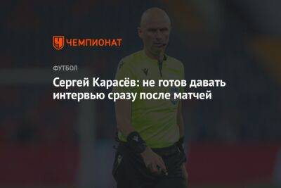 Сергей Карасёв: не готов давать интервью сразу после матчей