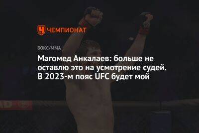 Магомед Анкалаев: больше не оставлю это на усмотрение судей. В 2023-м пояс UFC будет мой