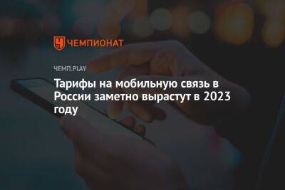 Тарифы на мобильную связь в России заметно вырастут в 2023 году
