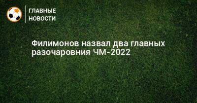 Филимонов назвал два главных разочаровния ЧМ-2022