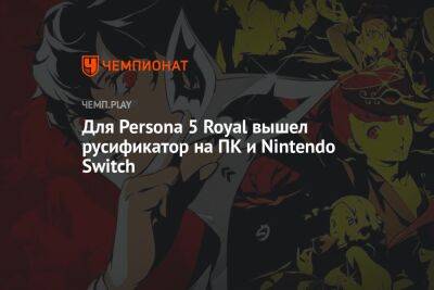 Для Persona 5 Royal вышел русификатор на ПК и Nintendo Switch