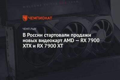В России стартовали продажи новых видеокарт AMD — RX 7900 XTX и RX 7900 XT