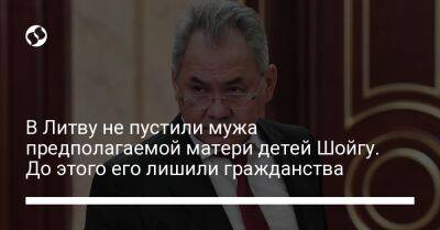 В Литву не пустили мужа предполагаемой матери детей Шойгу. До этого его лишили гражданства